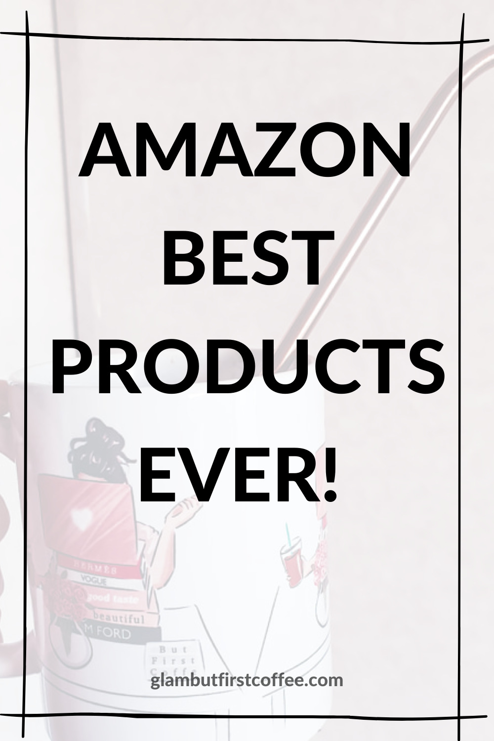 The best things on Amazon you must have! Glam, but first coffee
